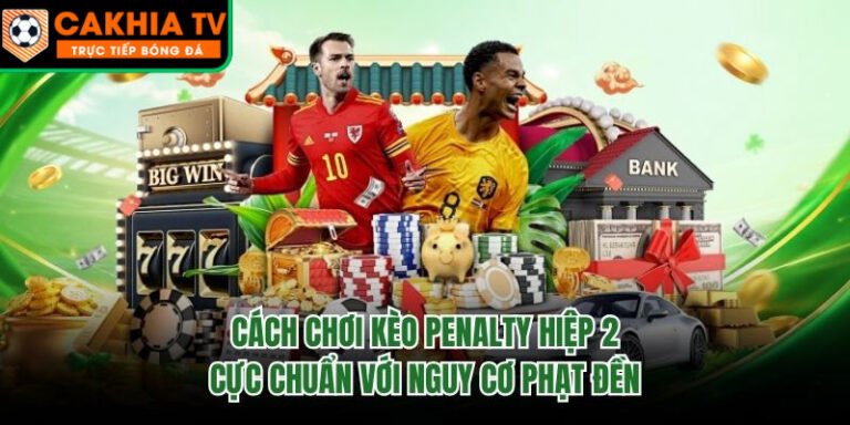 Cách Chơi Kèo Penalty Hiệp 2 Cực Chuẩn Với Nguy Cơ Phạt Đền