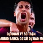 Dự Đoán Tỷ Số Trận Real Madrid Barca Cơ Sở Dự Báo Mới Nhất