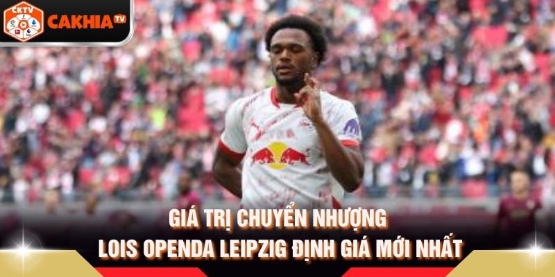 Giá Trị Chuyển Nhượng Lois Openda Leipzig Định Giá Mới Nhất
