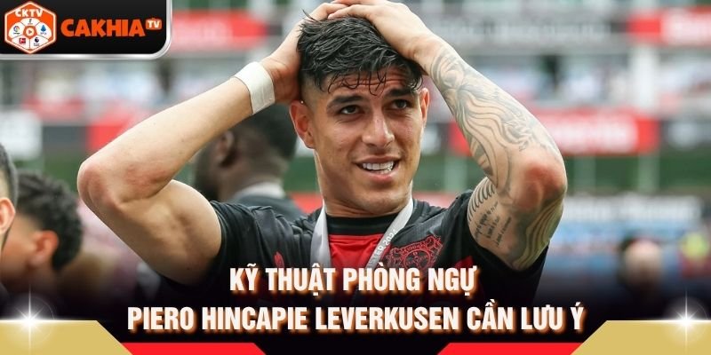 Kỹ Thuật Phòng Ngự Piero Hincapie Leverkusen Cần Lưu Ý
