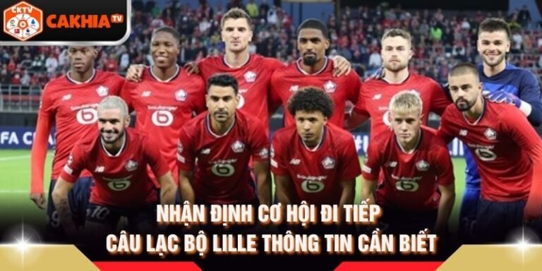 Nhận Định Cơ Hội Đi Tiếp Câu Lạc Bộ Lille Thông Tin Cần Biết