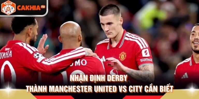 Nhận Định Derby Thành Manchester United Vs City Cần Biết
