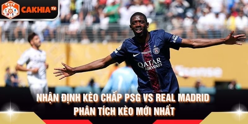 Nhận Định Kèo Chấp PSG Vs Real Madrid Phân Tích Kèo Mới Nhất