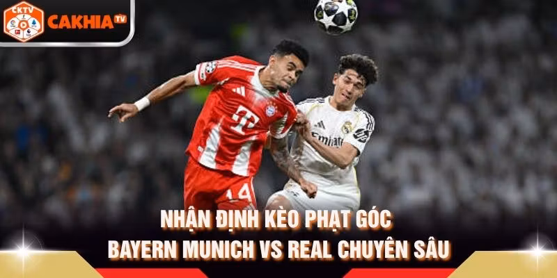 Nhận Định Kèo Phạt Góc Bayern Munich Vs Real Chuyên Sâu