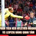 Phân Tích Kèo Atletico Madrid Vs Leipzig Đáng Quan Tâm