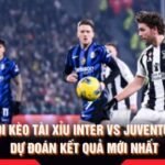 Soi Kèo Tài Xỉu Inter Vs Juventus - Dự Đoán Kết Quả Mới Nhất