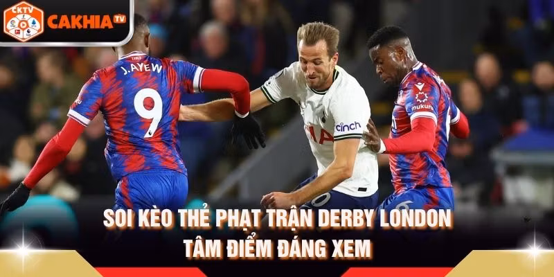 Soi Kèo Thẻ Phạt Trận Derby London - Tâm Điểm Đáng Xem