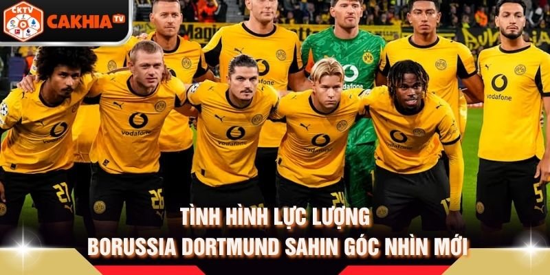 Tình Hình Lực Lượng Borussia Dortmund Sahin Góc Nhìn Mới