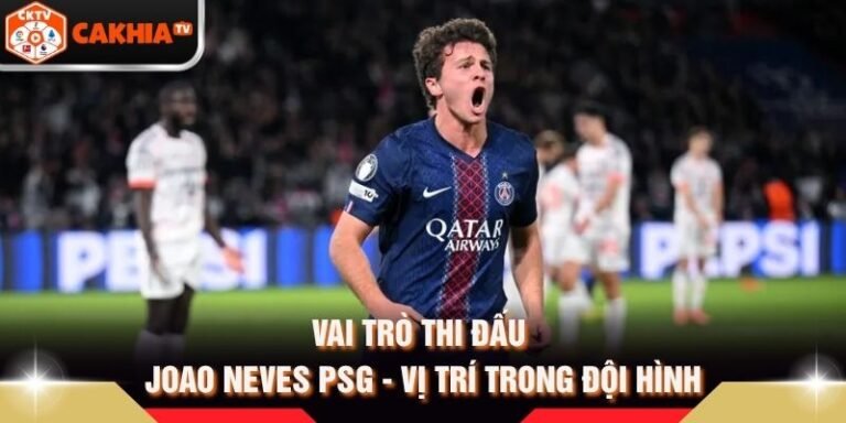 Vai Trò Thi Đấu Joao Neves PSG - Vị Trí Trong Đội Hình